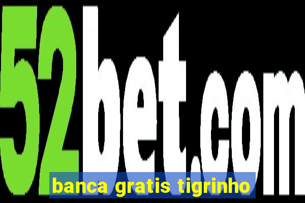 banca gratis tigrinho